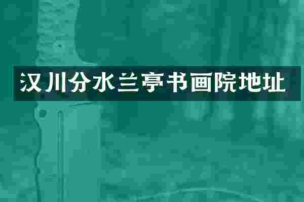 汉川分水兰亭书画院地址