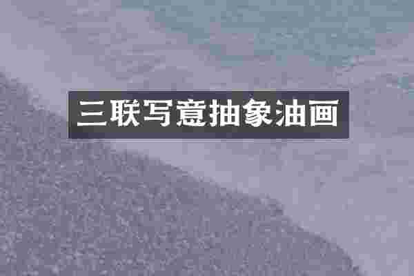 三联写意抽象油画