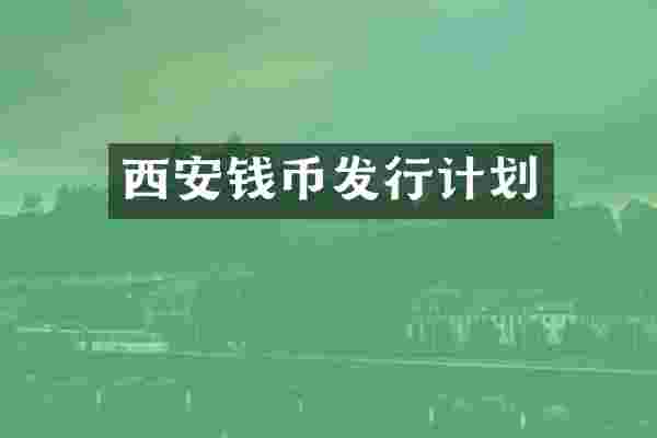 西安钱币发行计划