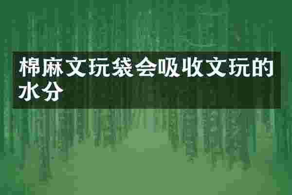 棉麻文玩袋会吸收文玩的水分