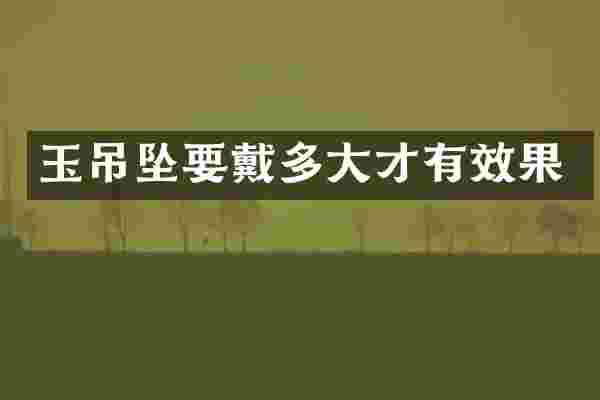 玉吊坠要戴多大才有效果