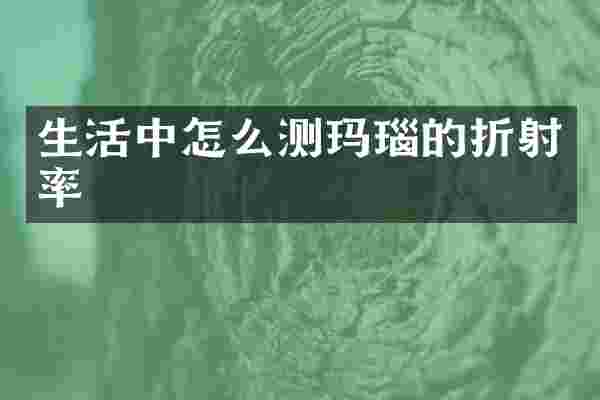 生活中怎么测玛瑙的折射率