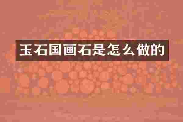 玉石国画石是怎么做的