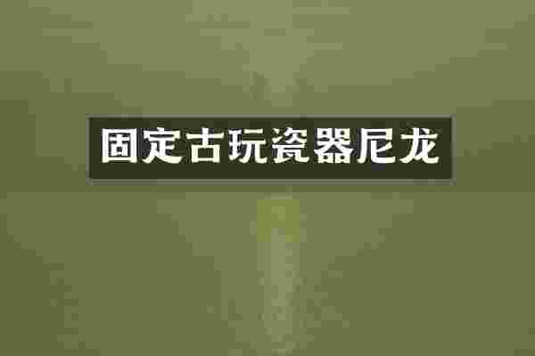 固定古玩瓷器尼龙