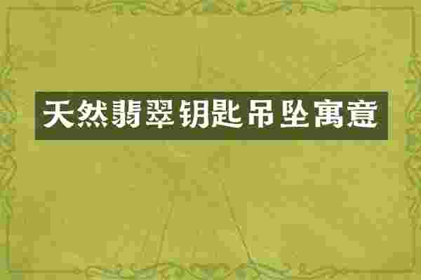 天然翡翠钥匙吊坠寓意