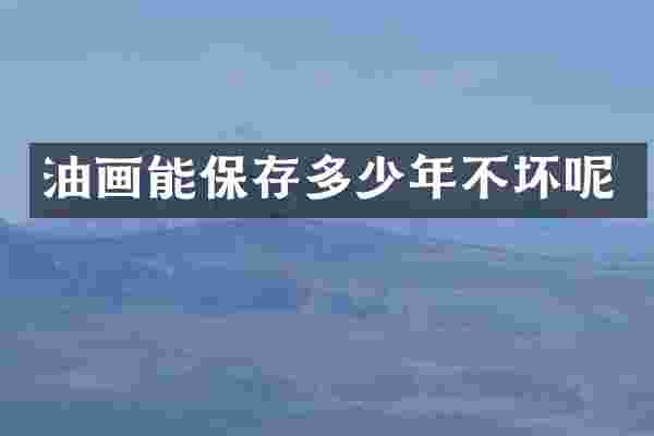 油画能保存多少年不坏呢