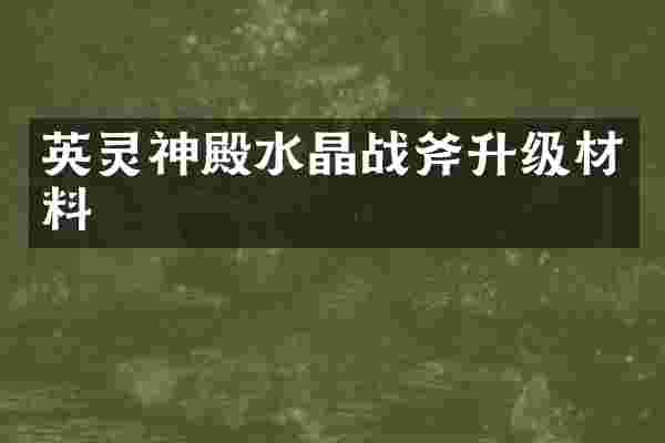 英灵神殿水晶战斧升级材料
