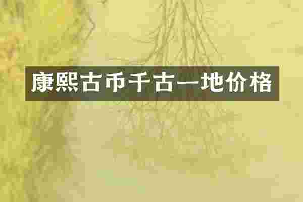 康熙古币千古一地价格