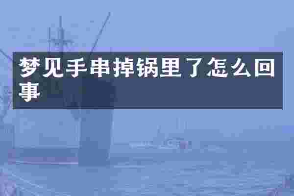 梦见手串掉锅里了怎么回事