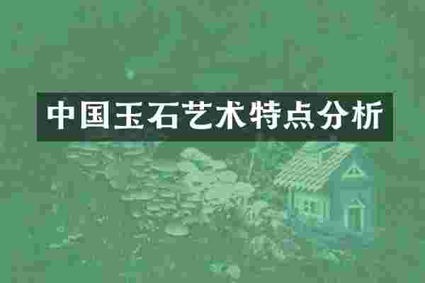 中国玉石艺术特点分析