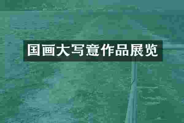 国画大写意作品展览