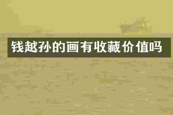 钱越孙的画有收藏价值吗