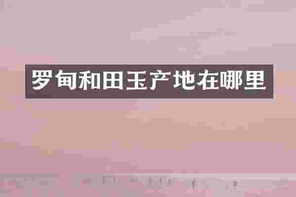 罗甸和田玉产地在哪里