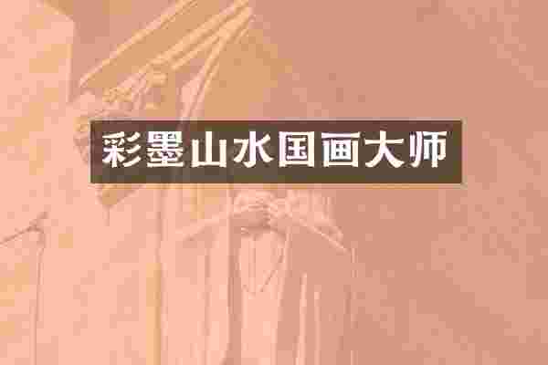 彩墨山水国画大师