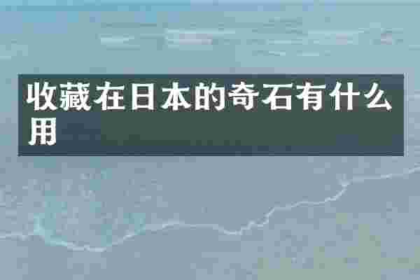 收藏在日本的奇石有什么用