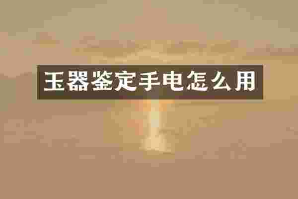 玉器鉴定手电怎么用