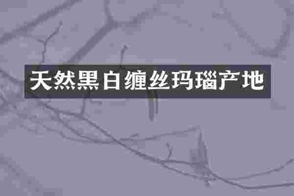 天然黑白缠丝玛瑙产地