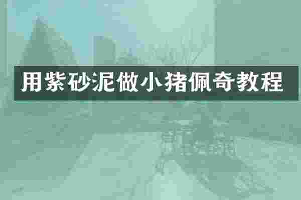 用紫砂泥做小猪佩奇教程