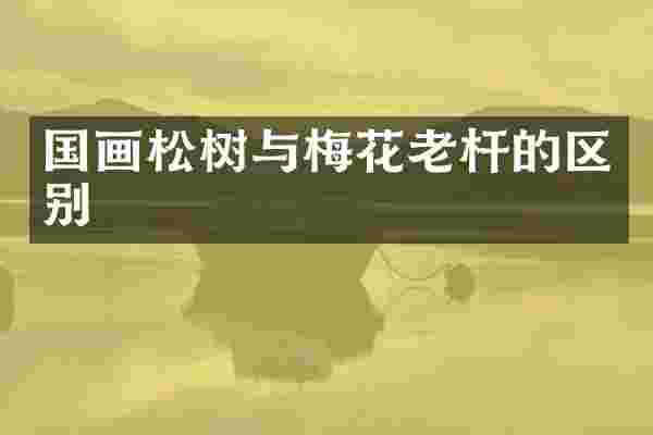 国画松树与梅花老杆的区别