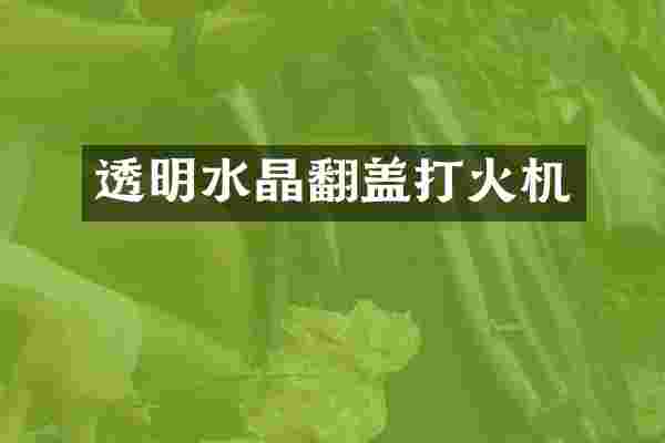 透明水晶翻盖打火机