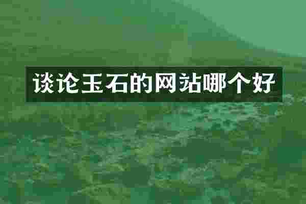 谈论玉石的网站哪个好