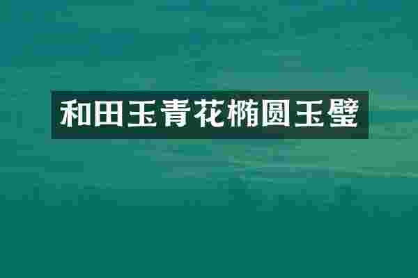 和田玉青花椭圆玉璧