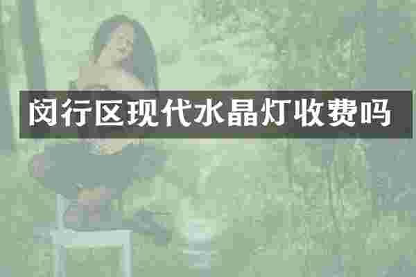 闵行区现代水晶灯收费吗