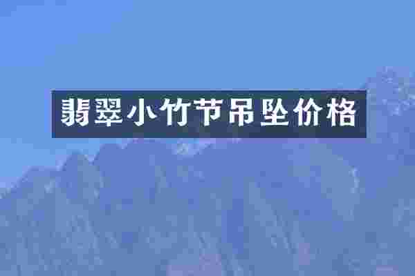 翡翠小竹节吊坠价格