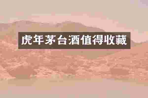 虎年茅台酒值得收藏