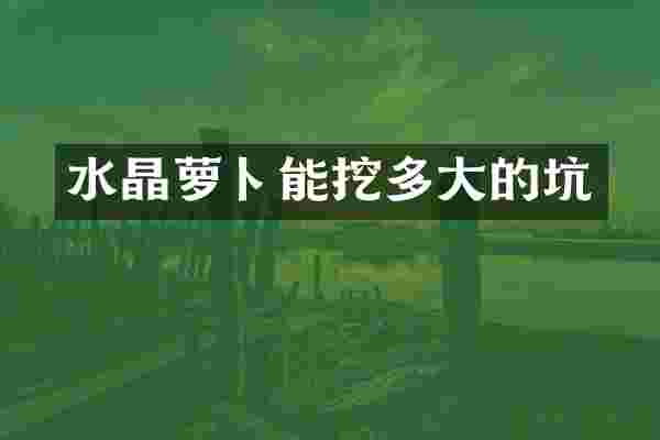 水晶萝卜能挖多大的坑