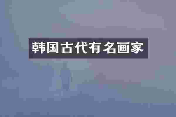 韩国古代有名画家