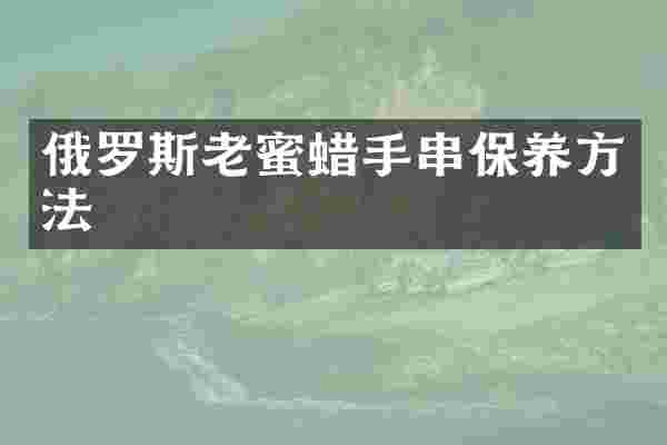 俄罗斯老蜜蜡手串保养方法