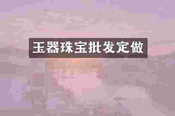 玉器珠宝批发定做