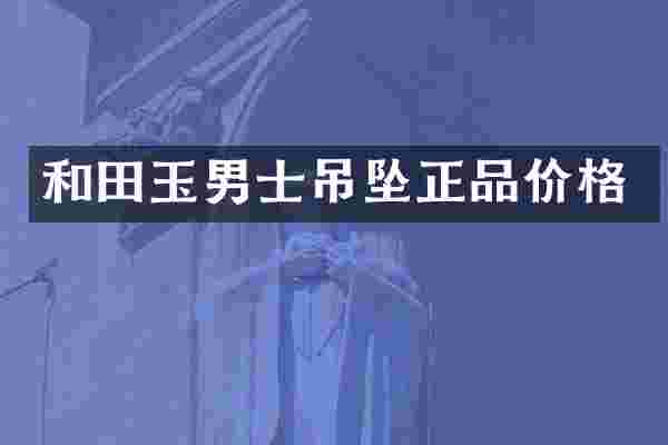 和田玉男士吊坠正品价格