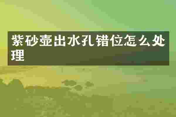 紫砂壶出水孔错位怎么处理