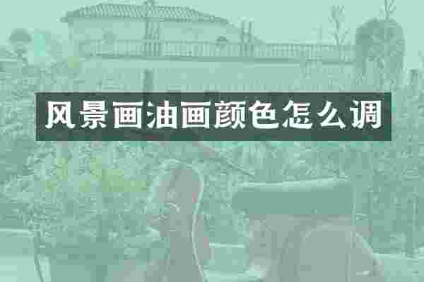 风景画油画颜色怎么调