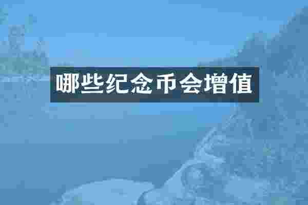 哪些纪念币会增值