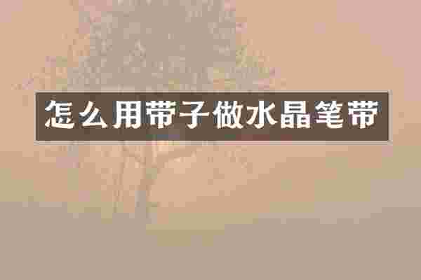 怎么用带子做水晶笔带
