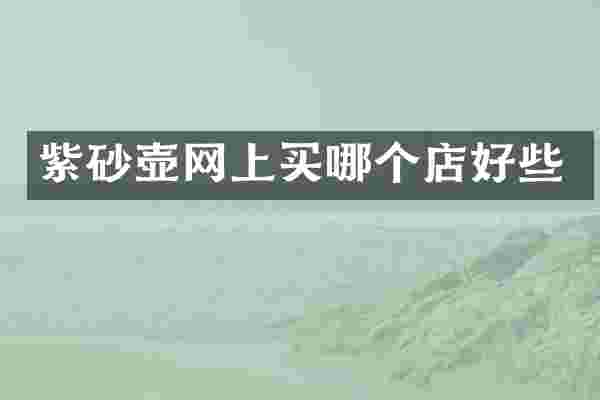 紫砂壶网上买哪个店好些