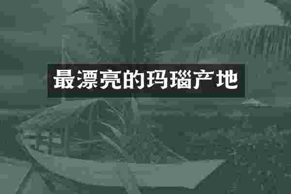 最漂亮的玛瑙产地