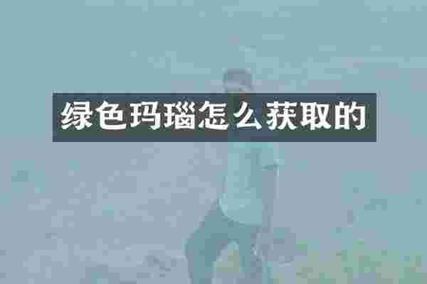 绿色玛瑙怎么获取的