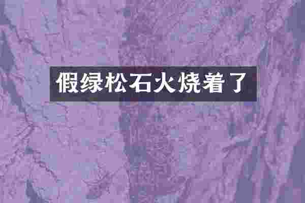 假绿松石火烧着了