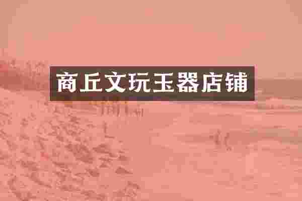 商丘文玩玉器店铺