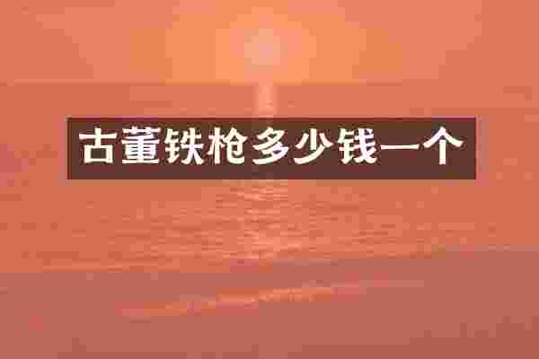 古董铁多少钱一个
