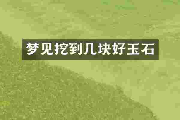 梦见挖到几块好玉石