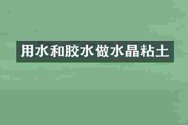 用水和胶水做水晶粘土